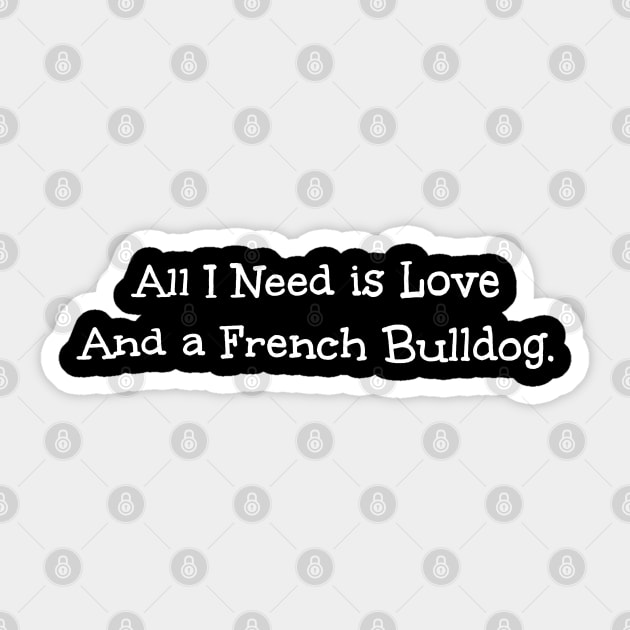 All I Need is Love And a French Bulldog Sticker by Leon Star Shop